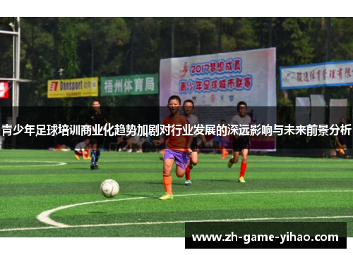 青少年足球培训商业化趋势加剧对行业发展的深远影响与未来前景分析