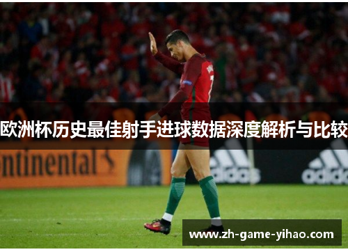 欧洲杯历史最佳射手进球数据深度解析与比较 欧洲杯历史最佳射手进球数据深度解析与比较