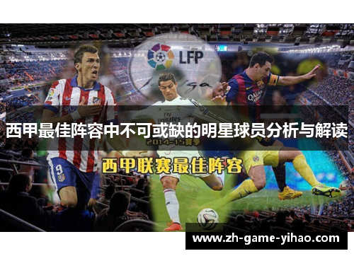西甲最佳阵容中不可或缺的明星球员分析与解读 西甲最佳阵容中不可或缺的明星球员分析与解读
