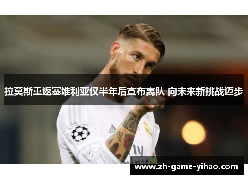 拉莫斯重返塞维利亚仅半年后宣布离队 向未来新挑战迈步