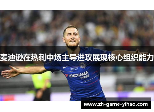 麦迪逊在热刺中场主导进攻展现核心组织能力 麦迪逊在热刺中场主导进攻展现核心组织能力